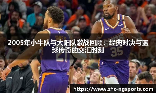 2005年小牛队与太阳队激战回顾：经典对决与篮球传奇的交汇时刻